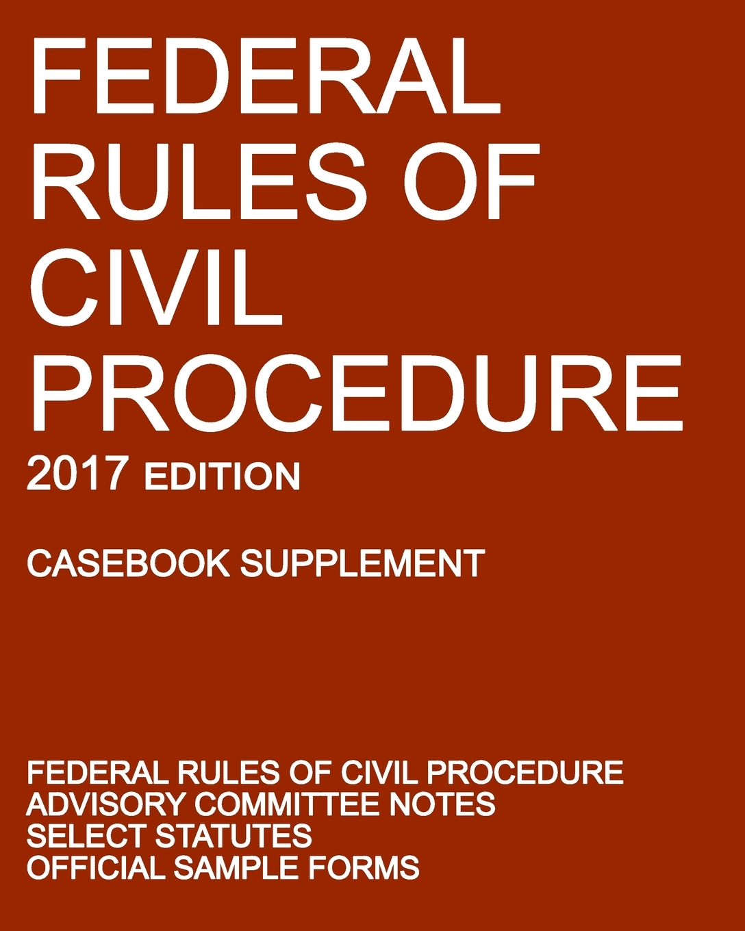 Federal Rules of Civil Procedure; 2017 Edition (Casebook Supplement): With Advisory Committee Notes, Select Statutes, and Official Forms cover