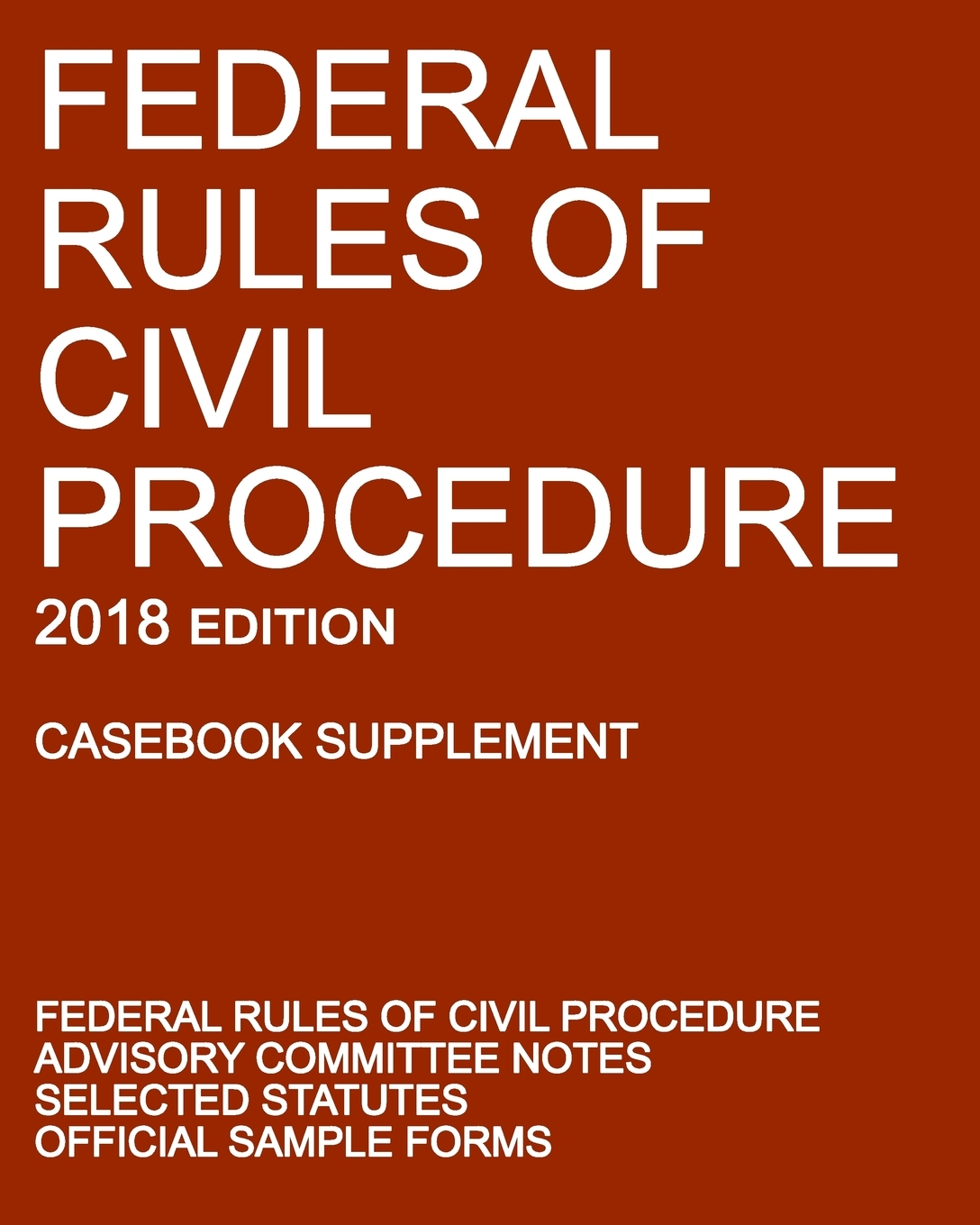 Federal Rules of Civil Procedure; 2018 Edition (Casebook Supplement): With Advisory Committee Notes, Selected Statutes, and Official Forms cover