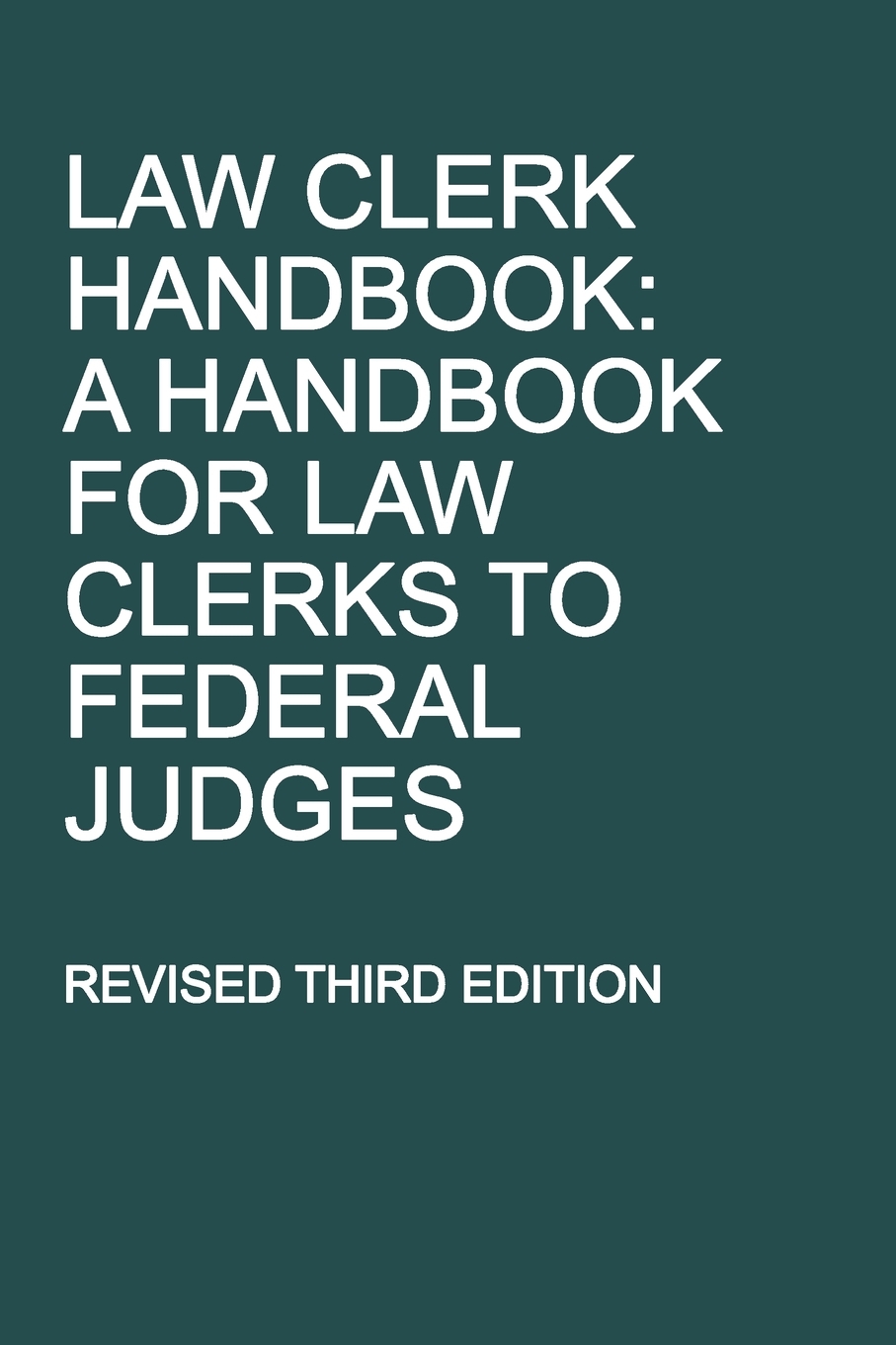 Law Clerk Handbook: A Handbook for Law Clerks to Federal Judges, Revised Third Edition cover
