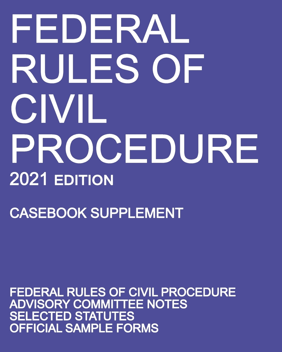 Federal Rules of Civil Procedure; 2021 Edition (Casebook Supplement): With Advisory Committee Notes, Selected Statutes, and Official Forms cover