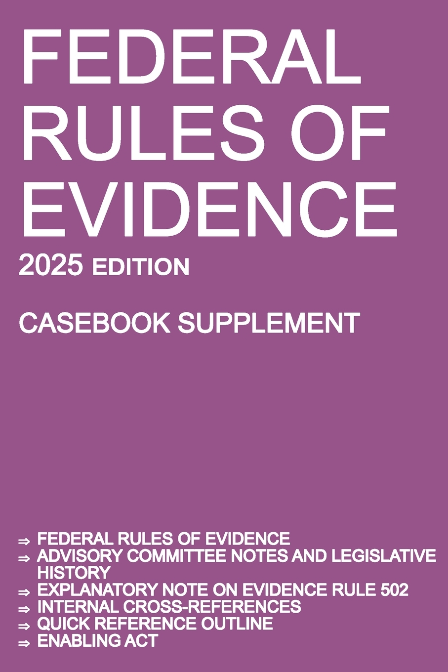 Federal Rules of Evidence; 2025 Edition (Casebook Supplement): With Advisory Committee notes, Rule 502 explanatory note, internal cross-references, quick reference outline, and enabling act cover